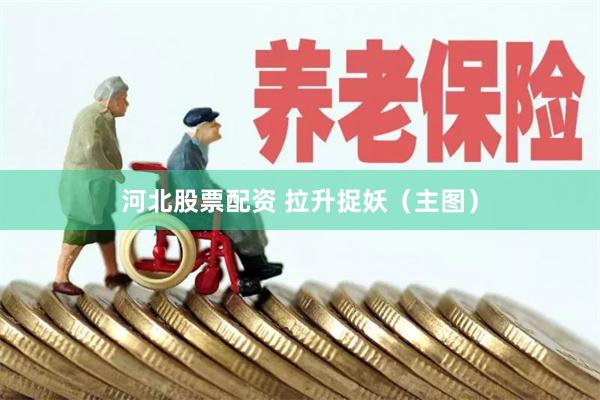 河北股票配资 拉升捉妖（主图）
