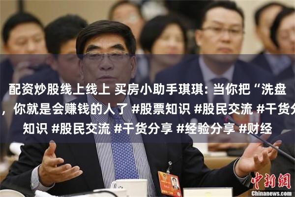 配资炒股线上线上 买房小助手琪琪: 当你把“洗盘”与“出货”搞清楚了，你就是会赚钱的人了 #股票知识 #股民交流 #干货分享 #经验分享 #财经