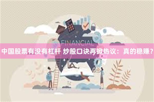 中国股票有没有杠杆 炒股口诀再掀热议：真的稳赚？