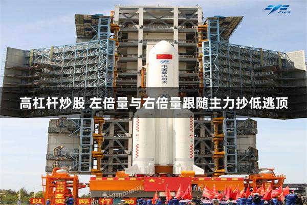高杠杆炒股 左倍量与右倍量跟随主力抄低逃顶