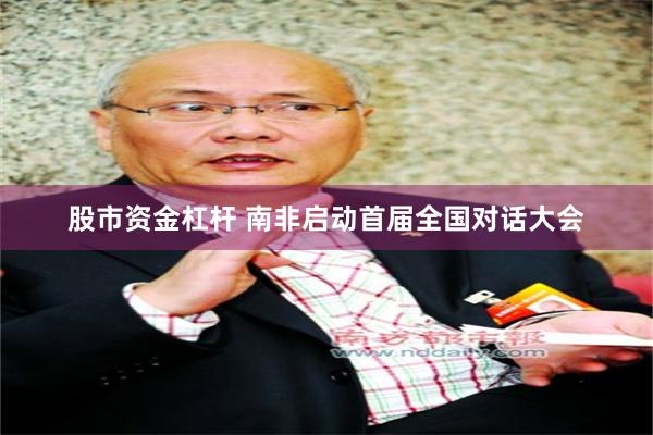 股市资金杠杆 南非启动首届全国对话大会