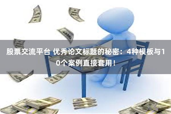 股票交流平台 优秀论文标题的秘密：4种模板与10个案例直接套用！