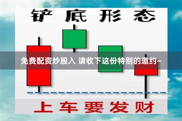免费配资炒股入 请收下这份特别的邀约~