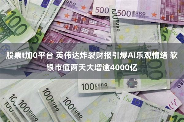 股票t加0平台 英伟达炸裂财报引爆AI乐观情绪 软银市值两天大增逾4000亿