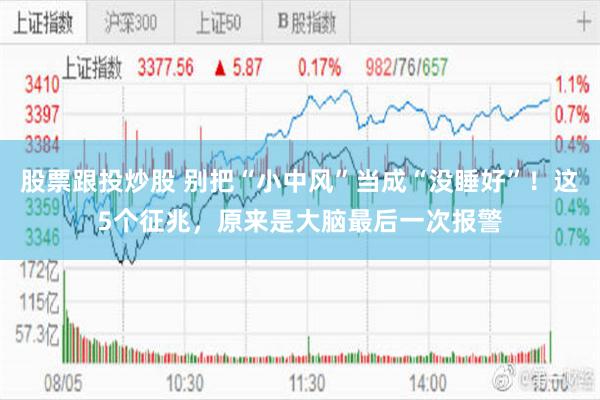 股票跟投炒股 别把“小中风”当成“没睡好”！这5个征兆，原来是大脑最后一次报警