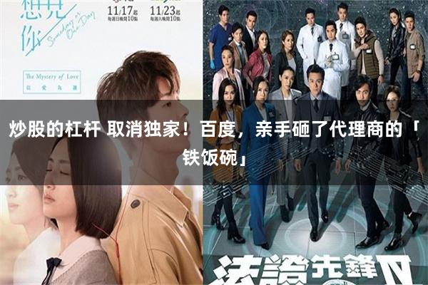 炒股的杠杆 取消独家！百度，亲手砸了代理商的「铁饭碗」