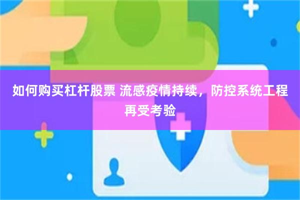 如何购买杠杆股票 流感疫情持续，防控系统工程再受考验